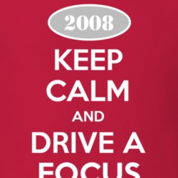 Keep Calm and Drive A 2008 Focus T Shirt