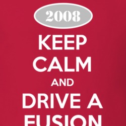 Keep Calm and Drive A 2008 Fusion T Shirt