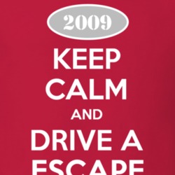 Keep Calm and Drive A 2009 Escape T Shirt