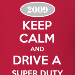 Keep Calm and Drive A 2009 Super Duty T Shirt