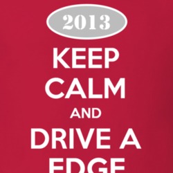 Keep Calm and Drive A 2013 Edge T Shirt