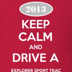 Keep Calm and Drive A 2013 Explorer Sport Trac T Shirt