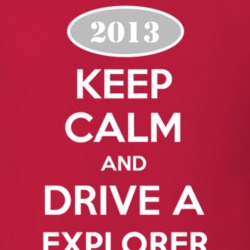Keep Calm and Drive A 2013 Explorer T Shirt
