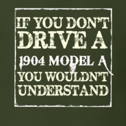 If You Dont Drive A 1904 Model A You Wouldnt Understand T Shirt