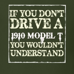 If You Dont Drive A 1910 Model T You Wouldnt Understand T Shirt