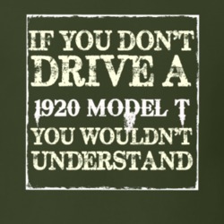 If You Dont Drive A 1920 Model T You Wouldnt Understand T Shirt