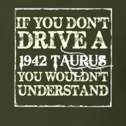 If You Dont Drive A 1942 Taurus You Wouldnt Understand T Shirt