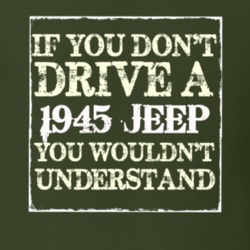 If You Dont Drive A 1945 Jeep You Wouldnt Understand T Shirt