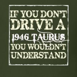 If You Dont Drive A 1946 Taurus You Wouldnt Understand T Shirt