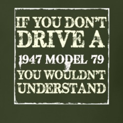 If You Dont Drive A 1947 Model 79 You Wouldnt Understand T Shirt