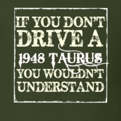 If You Dont Drive A 1948 Taurus You Wouldnt Understand T Shirt
