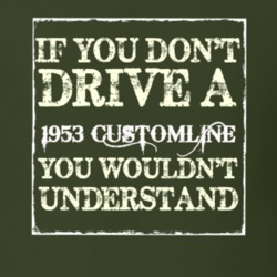 If You Dont Drive A 1953 Customline You Wouldnt Understand T Shirt