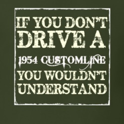 If You Dont Drive A 1954 Customline You Wouldnt Understand T Shirt