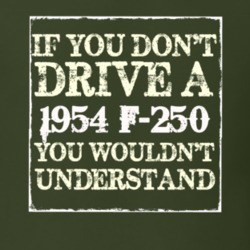 If You Dont Drive A 1954 F-250 You Wouldnt Understand T Shirt