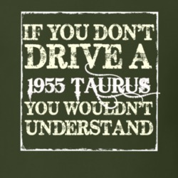 If You Dont Drive A 1955 Taurus You Wouldnt Understand T Shirt