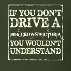 If You Dont Drive A 1956 Crown Victoria You Wouldnt Understand T Shirt