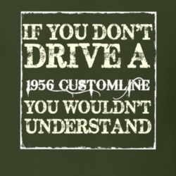 If You Dont Drive A 1956 Customline You Wouldnt Understand T Shirt