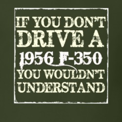 If You Dont Drive A 1956 F-350 You Wouldnt Understand T Shirt