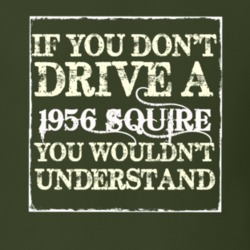If You Dont Drive A 1956 Squire You Wouldnt Understand T Shirt