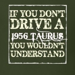 If You Dont Drive A 1956 Taurus You Wouldnt Understand T Shirt