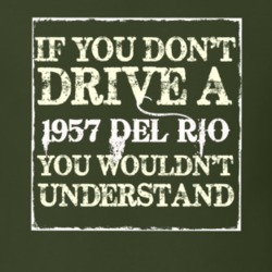 If You Dont Drive A 1957 Del Rio You Wouldnt Understand T Shirt