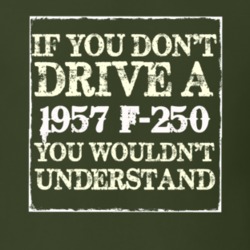 If You Dont Drive A 1957 F-250 You Wouldnt Understand T Shirt