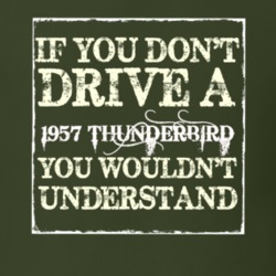 If You Dont Drive A 1957 Thunderbird You Wouldnt Understand T Shirt
