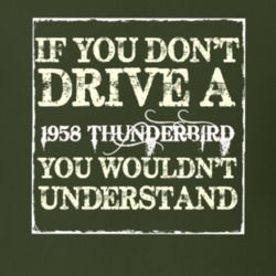 If You Dont Drive A 1958 Thunderbird You Wouldnt Understand T Shirt