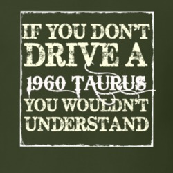 If You Dont Drive A 1960 Taurus You Wouldnt Understand T Shirt