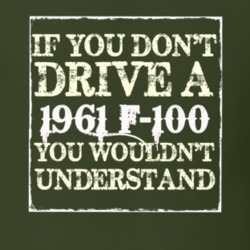 If You Dont Drive A 1961 F-100 You Wouldnt Understand T Shirt