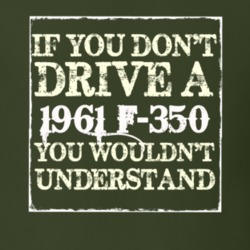 If You Dont Drive A 1961 F-350 You Wouldnt Understand T Shirt