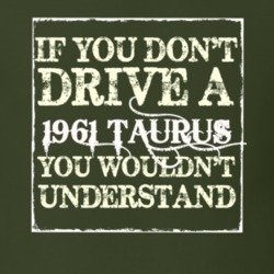 If You Dont Drive A 1961 Taurus You Wouldnt Understand T Shirt