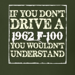 If You Dont Drive A 1962 F-100 You Wouldnt Understand T Shirt