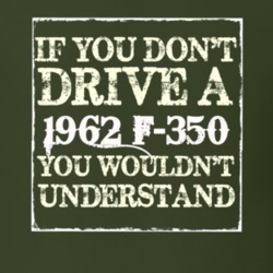 If You Dont Drive A 1962 F-350 You Wouldnt Understand T Shirt