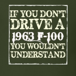 If You Dont Drive A 1963 F-100 You Wouldnt Understand T Shirt
