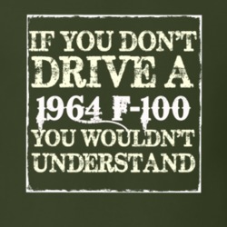 If You Dont Drive A 1964 F-100 You Wouldnt Understand T Shirt