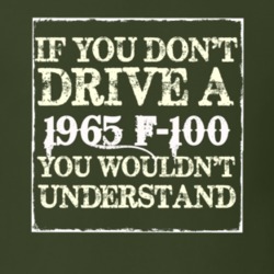 If You Dont Drive A 1965 F-100 You Wouldnt Understand T Shirt