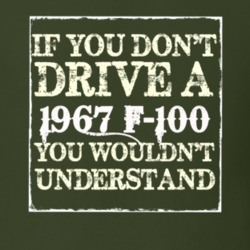 If You Dont Drive A 1967 F-100 You Wouldnt Understand T Shirt