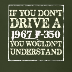 If You Dont Drive A 1967 F-350 You Wouldnt Understand T Shirt