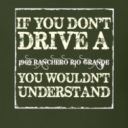 If You Dont Drive A 1969 Ranchero Rio Grande You Wouldnt Understand T 