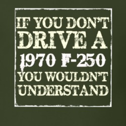 If You Dont Drive A 1970 F-250 You Wouldnt Understand T Shirt