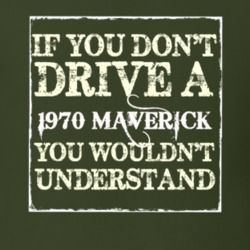 If You Dont Drive A 1970 Maverick You Wouldnt Understand T Shirt