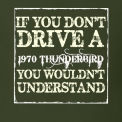 If You Dont Drive A 1970 Thunderbird You Wouldnt Understand T Shirt