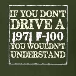 If You Dont Drive A 1971 F-100 You Wouldnt Understand T Shirt
