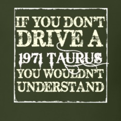 If You Dont Drive A 1971 Taurus You Wouldnt Understand T Shirt