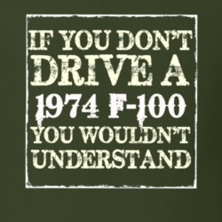 If You Dont Drive A 1974 F-100 You Wouldnt Understand T Shirt
