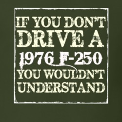 If You Dont Drive A 1976 F-250 You Wouldnt Understand T Shirt