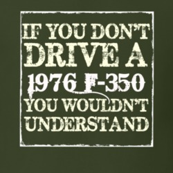 If You Dont Drive A 1976 F-350 You Wouldnt Understand T Shirt