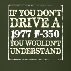 If You Dont Drive A 1977 F-350 You Wouldnt Understand T Shirt