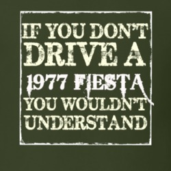 If You Dont Drive A 1977 Fiesta You Wouldnt Understand T Shirt